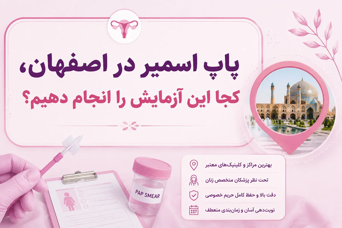 پاپ اسمیر چیست؟ زمان انجام، تفسیر نتیجه و پیشگیری از سرطان 3 پاپ اسمیر در اصفهان، کجا این آزمایش را انجام دهیم؟